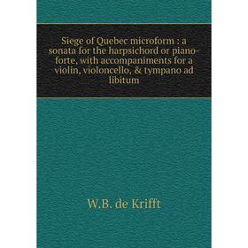 Книга Siege of Quebec microform: a sonata for the harpsichord or piano-forte, with accompaniments for a violin, violoncello, tympano ad libitum
Книга Siege of Quebec microform: a sonata for the harpsichord or piano-forte, with accompaniments for a violin, violoncello, tympano ad libitum