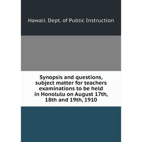 Книга Synopsis and questions, subject matter for teachers examinations to be held in Honolulu on August 17th, 18th and 19th, 1910
Книга Synopsis and questions, subject matter for teachers examinations to be held in Honolulu on August 17th, 18th and 19th, 1910