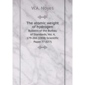 Книга The atomic weight of hydrogen Bulletin of the Bureau of Standards, Vol. 4, 179-204 (1908) Scientific Paper 77 (S77)
Книга The atomic weight of hydrogen Bulletin of the Bureau of Standards, Vol. 4, 179-204 (1908) Scientific Paper 77 (S77)
