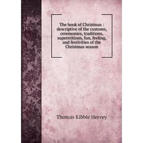 Книга The book of Christmas: descriptive of the customs, ceremonies, traditions, superstitions, fun, feeling, and festivities of the Christmas season
Книга The book of Christmas: descriptive of the customs, ceremonies, traditions, superstitions, fun, feeling, and festivities of the Christmas season