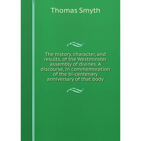Книга The history, character, and results, of the Westminster assembly of divines. A discourse, in commemoration of the bi-centenary anniversary of th
Книга The history, character, and results, of the Westminster assembly of divines. A discourse, in commemoration of the bi-centenary anniversary of th