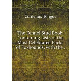 Книга The Kennel Stud Book: Containing Lists of the Most Celebrated Packs of Foxhounds, with the.
Книга The Kennel Stud Book: Containing Lists of the Most Celebrated Packs of Foxhounds, with the.