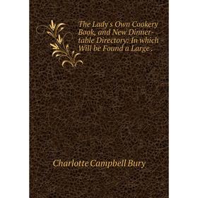 Книга The Lady's Own Cookery Book, and New Dinner-table Directory: In which Will be Found a Large.
Книга The Lady's Own Cookery Book, and New Dinner-table Directory: In which Will be Found a Large.