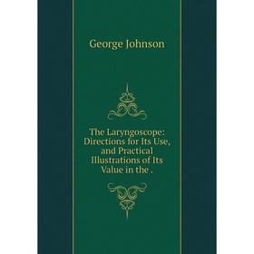 Книга The Laryngoscope: Directions for Its Use, and Practical Illustrations of Its Value in the.
Книга The Laryngoscope: Directions for Its Use, and Practical Illustrations of Its Value in the.