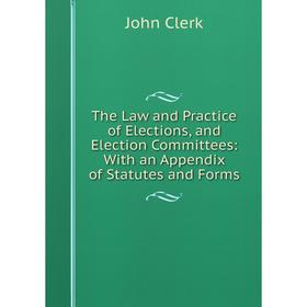 Книга The Law and Practice of Elections, and Election Committees: With an Appendix of Statutes and Forms
Книга The Law and Practice of Elections, and Election Committees: With an Appendix of Statutes and Forms