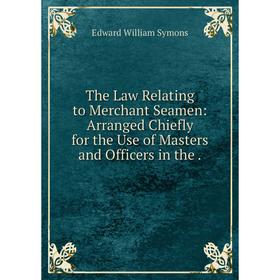 Книга The Law Relating to Merchant Seamen: Arranged Chiefly for the Use of Masters and Officers in the.
Книга The Law Relating to Merchant Seamen: Arranged Chiefly for the Use of Masters and Officers in the.