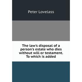 Книга The law's disposal of a person's estate who dies without will or testament. To which is added
Книга The law's disposal of a person's estate who dies without will or testament. To which is added