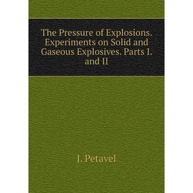 Книга The Pressure of Explosions. Experiments on Solid and Gaseous Explosives. Parts I. and II
Книга The Pressure of Explosions. Experiments on Solid and Gaseous Explosives. Parts I. and II