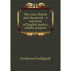 Книга The rose, thistle and shamrock: a selection of English poetry, chiefly modern
Книга The rose, thistle and shamrock: a selection of English poetry, chiefly modern