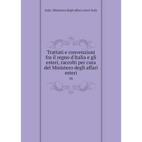 Книга Trattati e convenzioni fra il regno d'Italia e gli esteri, raccolti per cura del Ministero degli affari esteri 16
Книга Trattati e convenzioni fra il regno d'Italia e gli esteri, raccolti per cura del Ministero degli affari esteri 16