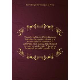 Книга Triumfos del Santo Oficio Peruano Relacion Panegyrica. Historica, y politica del auto publico de fè celebrado en la inclita, Regia Cuidad de Lim
Книга Triumfos del Santo Oficio Peruano Relacion Panegyrica. Historica, y politica del auto publico de fè celebrado en la inclita, Regia Cuidad de Lim