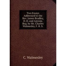 Книга Two Essays Addressed to the Rev. James Bradley, D. D. and Astrom. Reg. by Mr. Charles Walmesley, F. R. S.
Книга Two Essays Addressed to the Rev. James Bradley, D. D. and Astrom. Reg. by Mr. Charles Walmesley, F. R. S.