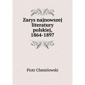 Книга Zarys najnowszej literatury polskiej, 1864-1897
Книга Zarys najnowszej literatury polskiej, 1864-1897