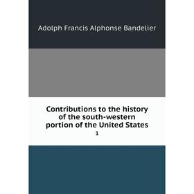 Книга Contributions to the history of the south-western portion of the United States 1
Книга Contributions to the history of the south-western portion of the United States 1