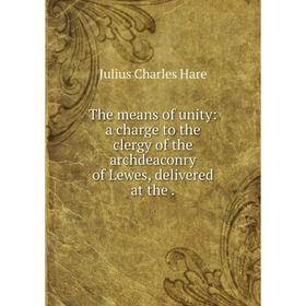 Книга The means of unity: a charge to the clergy of the archdeaconry of Lewes, delivered at the.
Книга The means of unity: a charge to the clergy of the archdeaconry of Lewes, delivered at the.