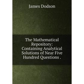 Книга The Mathematical Repository: Containing Analytical Solutions of Near Five Hundred Questions.
Книга The Mathematical Repository: Containing Analytical Solutions of Near Five Hundred Questions.
