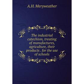 Книга The industrial catechism, treating of manufactures, agriculture, their products. for the use of schools
Книга The industrial catechism, treating of manufactures, agriculture, their products. for the use of schools