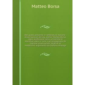 Del gusto presente in letteratura italiana : dissertazione del sig. dottor Matteo Borsa, regio professore nella universita di Mantova, data in luce e
Del gusto presente in letteratura italiana : dissertazione del sig. dottor Matteo Borsa, regio professore nella universita di Mantova, data in luce e