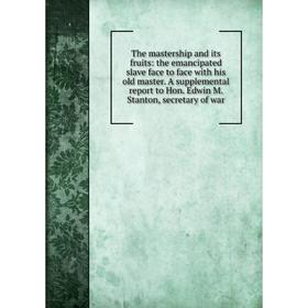 Книга The mastership and its fruits: the emancipated slave face to face with his old master. A supplemental report to Hon. Edwin M. Stanton, secretary
Книга The mastership and its fruits: the emancipated slave face to face with his old master. A supplemental report to Hon. Edwin M. Stanton, secretary