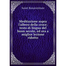 Книга Meditazione sopra l'albero della croce; testo di lingua del buon secolo, ed ora a miglior lezione ridotto
Книга Meditazione sopra l'albero della croce; testo di lingua del buon secolo, ed ora a miglior lezione ridotto