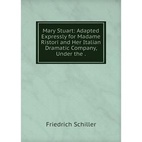 Книга Mary Stuart: Adapted Expressly for Madame Ristori and Her Italian Dramatic Company, Under the.
Книга Mary Stuart: Adapted Expressly for Madame Ristori and Her Italian Dramatic Company, Under the.