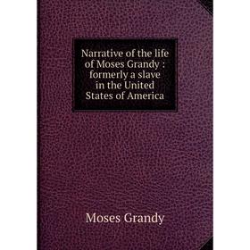 Книга Narrative of the life of Moses Grandy: formerly a slave in the United States of America
Книга Narrative of the life of Moses Grandy: formerly a slave in the United States of America
