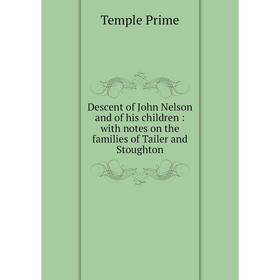 Книга Descent of John Nelson and of his children: with notes on the families of Tailer and Stoughton
Книга Descent of John Nelson and of his children: with notes on the families of Tailer and Stoughton