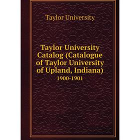Книга Taylor University Catalog (Catalogue of Taylor University of Upland, Indiana) 1900-1901
Книга Taylor University Catalog (Catalogue of Taylor University of Upland, Indiana) 1900-1901