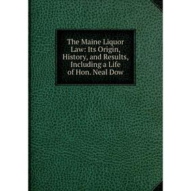 Книга The Maine Liquor Law: Its Origin, History, and Results, Including a Life of Hon. Neal Dow
Книга The Maine Liquor Law: Its Origin, History, and Results, Including a Life of Hon. Neal Dow