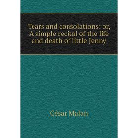 Книга Tears and consolations: or, A simple recital of the life and death of little Jenny
Книга Tears and consolations: or, A simple recital of the life and death of little Jenny