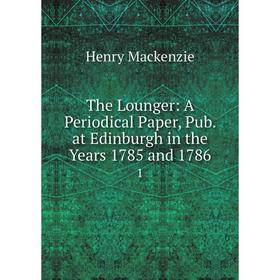 Книга The Lounger: A Periodical Paper, Pub. at Edinburgh in the Years 1785 and 1786 1
Книга The Lounger: A Periodical Paper, Pub. at Edinburgh in the Years 1785 and 1786 1