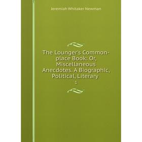 Книга The Lounger's Common-place Book: Or, Miscellaneous Anecdotes. A Biographic, Political, Literary. 1
Книга The Lounger's Common-place Book: Or, Miscellaneous Anecdotes. A Biographic, Political, Literary. 1