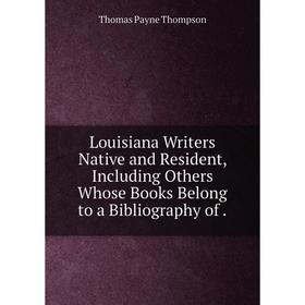 Книга Louisiana Writers Native and Resident, Including Others Whose Books Belong to a Bibliography of.
Книга Louisiana Writers Native and Resident, Including Others Whose Books Belong to a Bibliography of.