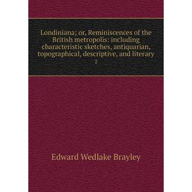 Книга Londiniana; or, Reminiscences of the British metropolis: including characteristic sketches, antiquarian, topographical, descriptive, and literar
Книга Londiniana; or, Reminiscences of the British metropolis: including characteristic sketches, antiquarian, topographical, descriptive, and literar