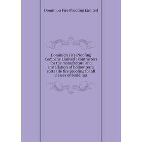 Книга Dominion Fire Proofing Company Limited: contractors for the manufacture and installation of hollow terra cotta tile fire proofing for all classe
Книга Dominion Fire Proofing Company Limited: contractors for the manufacture and installation of hollow terra cotta tile fire proofing for all classe