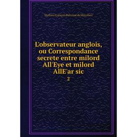 Книга L'observateur anglois, ou Correspondance secrete entre milord All'Eye et milord AllE'ar sic 2
Книга L'observateur anglois, ou Correspondance secrete entre milord All'Eye et milord AllE'ar sic 2
