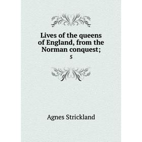 Книга Lives of the queens of England, from the Norman conquest; 5
Книга Lives of the queens of England, from the Norman conquest; 5