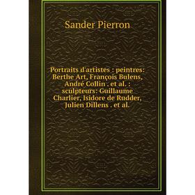 Книга Portraits d'artistes: peintres: Berthe Art, François Bulens, André Collin. et al.: sculpteurs: Guillaume Charlier, Isidore de Rudder, Julien Dil
Книга Portraits d'artistes: peintres: Berthe Art, François Bulens, André Collin. et al.: sculpteurs: Guillaume Charlier, Isidore de Rudder, Julien Dil