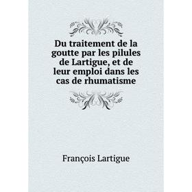 Книга Du traitement de la goutte par les pilules de Lartigue, et de leur emploi dans les cas de rhumatisme
Книга Du traitement de la goutte par les pilules de Lartigue, et de leur emploi dans les cas de rhumatisme