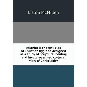 Книга Alathiasis or, Principles of Christian hygiene designed as a study of Scriptural healing and involving a medico-legal view of Christianity
Книга Alathiasis or, Principles of Christian hygiene designed as a study of Scriptural healing and involving a medico-legal view of Christianity