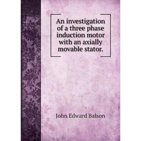 Книга An investigation of a three phase induction motor with an axially movable stator.
Книга An investigation of a three phase induction motor with an axially movable stator.