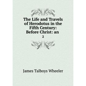 Книга The Life and Travels of Herodotus in the Fifth Century: Before Christ: an. 2
Книга The Life and Travels of Herodotus in the Fifth Century: Before Christ: an. 2