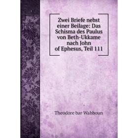 Книга Zwei Briefe nebst einer Beilage: Das Schisma des Paulus von Beth-Ukkame nach John of Ephesus, Teil 111
Книга Zwei Briefe nebst einer Beilage: Das Schisma des Paulus von Beth-Ukkame nach John of Ephesus, Teil 111