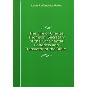 Книга The Life of Charles Thomson: Secretary of the Continental Congress and Translator of the Bible.
Книга The Life of Charles Thomson: Secretary of the Continental Congress and Translator of the Bible.