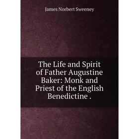 Книга The Life and Spirit of Father Augustine Baker: Monk and Priest of the English Benedictine.
Книга The Life and Spirit of Father Augustine Baker: Monk and Priest of the English Benedictine.
