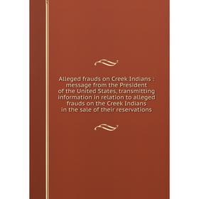Книга Alleged frauds on Creek Indians: message from the President of the United States, transmitting information in relation to alleged frauds on the
Книга Alleged frauds on Creek Indians: message from the President of the United States, transmitting information in relation to alleged frauds on the