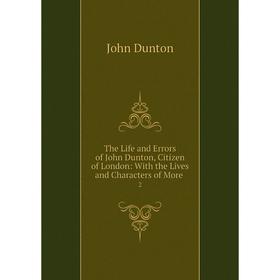 Книга The Life and Errors of John Dunton, Citizen of London: With the Lives and Characters of More. 2
Книга The Life and Errors of John Dunton, Citizen of London: With the Lives and Characters of More. 2