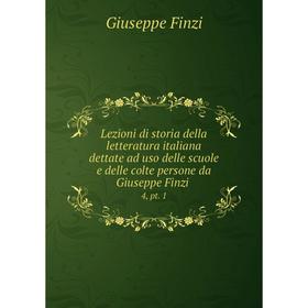 Книга Lezioni di storia della letteratura italiana dettate ad uso delle scuole e delle colte persone da Giuseppe Finzi 4, pt. 1
Книга Lezioni di storia della letteratura italiana dettate ad uso delle scuole e delle colte persone da Giuseppe Finzi 4, pt. 1