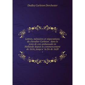Книга Lettres, mémoires et négociations du chevalier Carleton. dans le tems de con ambassade en Hollande depuis le commencement de 1616, jusqu'à la
Книга Lettres, mémoires et négociations du chevalier Carleton. dans le tems de con ambassade en Hollande depuis le commencement de 1616, jusqu'à la