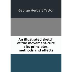 Книга An illustrated sketch of the movement-cure: its principles, methods and effects
Книга An illustrated sketch of the movement-cure: its principles, methods and effects